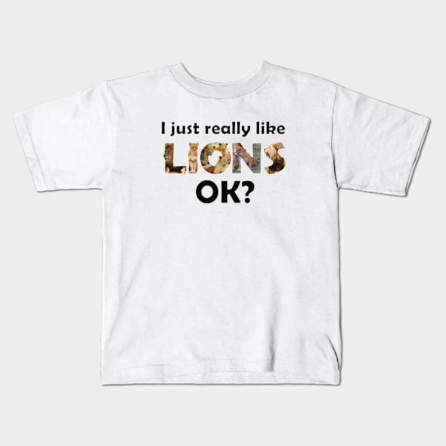 I just really like lions ok? - wildlife oil painting word art Kids T-Shirt by DawnDesignsWordArt